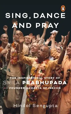 Śpiewaj, tańcz i módl się: Inspirująca historia Śrila Prabhupady, założyciela-czarji Iskconu - Sing, Dance and Pray: The Inspirational Story of Srila Prabhupada Founder-Acharya of Iskcon