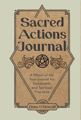 Sacred Actions Journal: Dziennik koła roku dla zrównoważonych i duchowych praktyk - Sacred Actions Journal: A Wheel of the Year Journal for Sustainable and Spiritual Practices