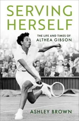 Serving Herself: Życie i czasy Althei Gibson - Serving Herself: The Life and Times of Althea Gibson