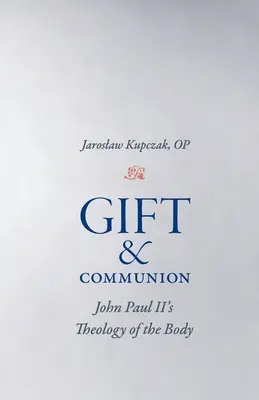 Dar i komunia: Teologia ciała Jana Pawła II - Gift and Communion: John Paul II's Theology of the Body
