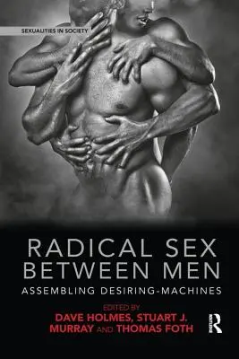 Radykalny seks między mężczyznami: Montaż maszyn pożądania - Radical Sex Between Men: Assembling Desiring-Machines