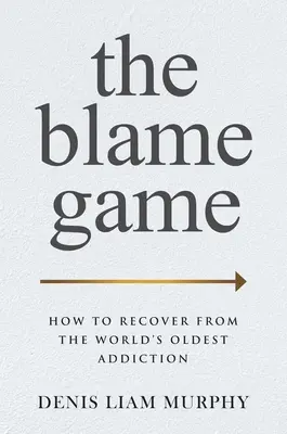 The Blame Game: Jak wyleczyć się z najstarszego uzależnienia na świecie - The Blame Game: How to Recover from the World's Oldest Addiction