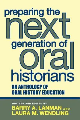 Przygotowanie następnego pokolenia historyków ustnych: Antologia edukacji w zakresie historii mówionej - Preparing the Next Generation of Oral Historians: An Anthology of Oral History Education