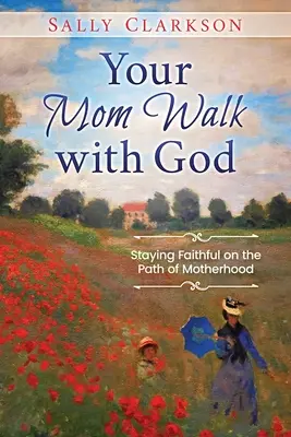 Spacer mamy z Bogiem: Wierność na ścieżce macierzyństwa - Your Mom Walk with God: Staying Faithful on the Path of Motherhood