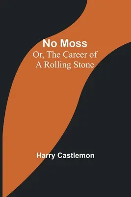 No Moss; Albo kariera toczącego się kamienia - No Moss; Or, The Career of a Rolling Stone