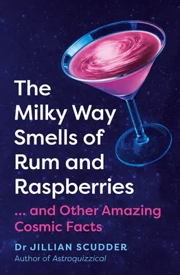 Droga Mleczna pachnie rumem i malinami: ...i inne niesamowite kosmiczne fakty - The Milky Way Smells of Rum and Raspberries: ...and Other Amazing Cosmic Facts