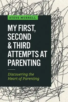 Moje pierwsze, drugie i trzecie próby rodzicielstwa: Odkrywanie serca rodzicielstwa - My First, Second & Third Attempts at Parenting: Discovering the Heart of Parenting