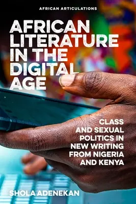 Literatura afrykańska w erze cyfrowej: Polityka klasowa i seksualna w nowej literaturze Nigerii i Kenii - African Literature in the Digital Age: Class and Sexual Politics in New Writing from Nigeria and Kenya