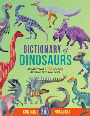 Słownik dinozaurów: Ilustrowany słownik od A do Z wszystkich dinozaurów, jakie kiedykolwiek odkryto - zawiera ponad 300 dinozaurów! - Dictionary of Dinosaurs: An Illustrated A to Z of Every Dinosaur Ever Discovered - Contains Over 300 Dinosaurs!