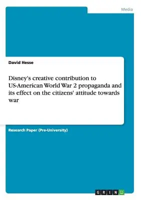 Twórczy wkład Disneya w amerykańsko-amerykańską propagandę II wojny światowej i jej wpływ na stosunek obywateli do wojny - Disney's creative contribution to US-American World War 2 propaganda and its effect on the citizens' attitude towards war