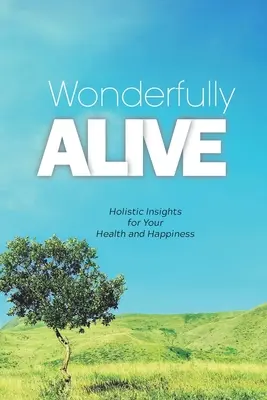 Wonderfully Alive: Holistyczne spostrzeżenia na temat zdrowia i szczęścia - Wonderfully Alive: Holistic Insights for Your Health and Happiness