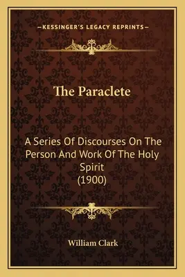 The Paraclete: Seria dyskursów na temat osoby i dzieła Ducha Świętego (1900) - The Paraclete: A Series of Discourses on the Person and Work of the Holy Spirit (1900)