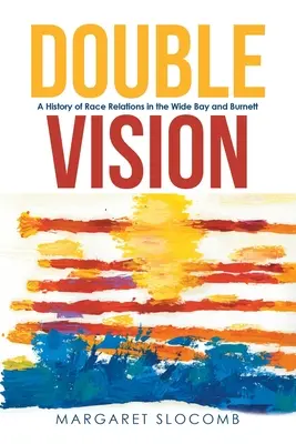 Podwójna wizja: Historia stosunków rasowych w Wide Bay i Burnett - Double Vision: A History of Race Relations in the Wide Bay and Burnett