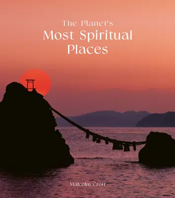 Najbardziej duchowe miejsca na świecie: Święte miejsca i święte miejsca na całym świecie - The Planet's Most Spiritual Places: Sacred Sites and Holy Locations Around the World