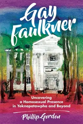 Gay Faulkner: odkrywanie homoseksualnej obecności w Yoknapatawpha i nie tylko - Gay Faulkner: Uncovering a Homosexual Presence in Yoknapatawpha and Beyond