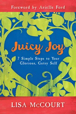 Soczysta radość: 7 prostych kroków do wspaniałego, przebojowego ja - Juicy Joy: 7 Simple Steps to Your Glorious, Gutsy Self