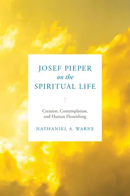 Josef Pieper o życiu duchowym: Stworzenie, kontemplacja i ludzki rozkwit - Josef Pieper on the Spiritual Life: Creation, Contemplation, and Human Flourishing