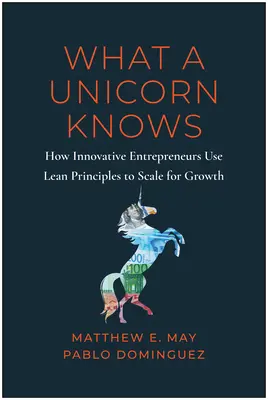 Co wie jednorożec: Jak wiodący przedsiębiorcy wykorzystują zasady Lean do napędzania zrównoważonego wzrostu - What a Unicorn Knows: How Leading Entrepreneurs Use Lean Principles to Drive Sustainable Growth