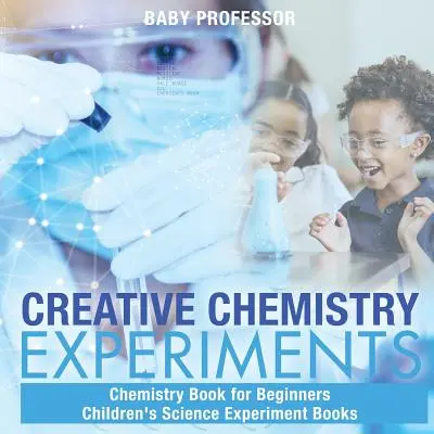 Kreatywne eksperymenty chemiczne - książka chemiczna dla początkujących Książki eksperymentów naukowych dla dzieci - Creative Chemistry Experiments - Chemistry Book for Beginners Children's Science Experiment Books