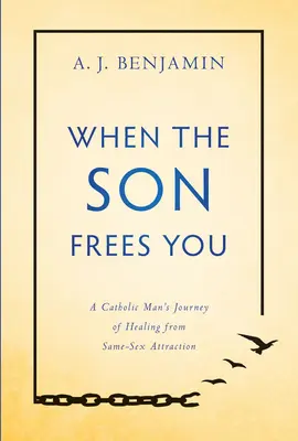 Kiedy syn cię wyzwala: Podróż katolika do uzdrowienia z pociągu do osób tej samej płci - When the Son Frees You: A Catholic Man's Journey of Healing from Same-Sex Attraction
