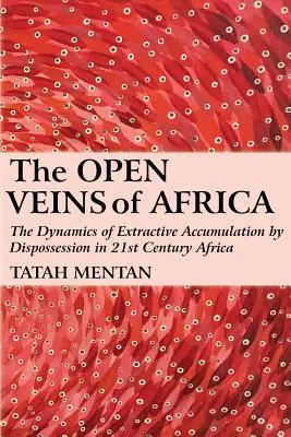 Otwarte żyły Afryki: Dynamika akumulacji wydobywczej przez wywłaszczenie w Afryce XXI wieku - The Open Veins of Africa: The Dynamics of Extractive Accumulation by Dispossession in 21st Century Africa