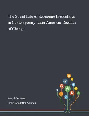 Społeczne życie nierówności ekonomicznych we współczesnej Ameryce Łacińskiej: Dekady zmian - The Social Life of Economic Inequalities in Contemporary Latin America: Decades of Change