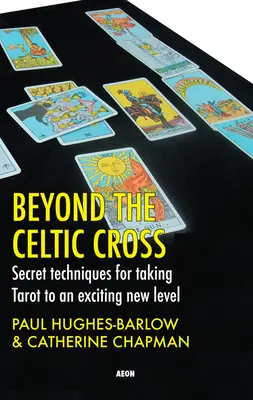 Poza celtyckim krzyżem: Sekretne techniki przenoszenia tarota na nowy, ekscytujący poziom - Beyond the Celtic Cross: Secret Techniques for Taking Tarot to an Exciting New Level