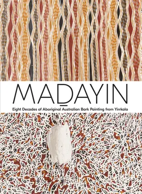 Madayin: Osiem dekad aborygeńskiego malarstwa australijskiego z Yirrkala - Madayin: Eight Decades of Aboriginal Australian Bark Painting from Yirrkala