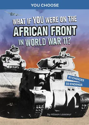 Co by było, gdybyś był na froncie afrykańskim podczas II wojny światowej? Interaktywna przygoda historyczna - What If You Were on the African Front in World War II?: An Interactive History Adventure