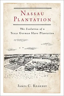 Plantacja Nassau: Ewolucja niemieckiej plantacji niewolników w Teksasie - Nassau Plantation: The Evolution of a Texas German Slave Plantation