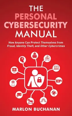 Osobisty podręcznik cyberbezpieczeństwa: Jak każdy może chronić się przed oszustwami, kradzieżą tożsamości i innymi cyberprzestępstwami - The Personal Cybersecurity Manual: How Anyone Can Protect Themselves from Fraud, Identity Theft, and Other Cybercrimes