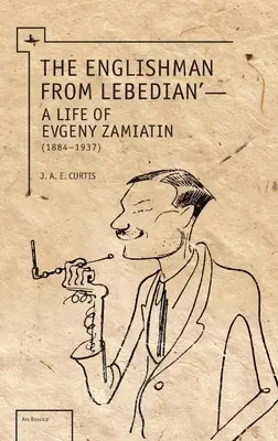 Anglik z Lebedian: Życie Jewgienija Zamiatina - The Englishman from Lebedian: A Life of Evgeny Zamiatin