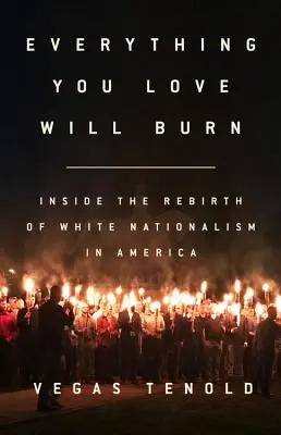 Wszystko, co kochasz, spłonie: Odrodzenie białego nacjonalizmu w Ameryce - Everything You Love Will Burn: Inside the Rebirth of White Nationalism in America