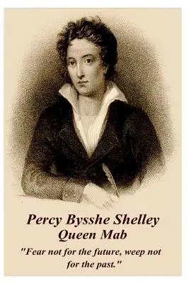 Percy Bysshe Shelley - Królowa Mab: Nie bój się przyszłości, nie płacz nad przeszłością. - Percy Bysshe Shelley - Queen Mab: Fear Not for the Future, Weep Not for the Past.