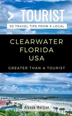 Greater Than a Tourist - Clearwater Florida USA: 50 porad turystycznych od lokalnych mieszkańców - Greater Than a Tourist- Clearwater Florida USA: 50 Travel Tips from a Local