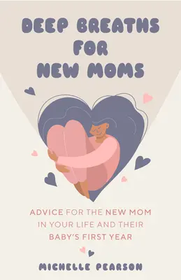 Głębokie oddechy dla nowych mam: porady dla nowych mam w pierwszym roku życia dziecka (dla nowych mam i kobiet w ciąży po raz pierwszy) - Deep Breaths for New Moms: Advice for New Moms in Baby's First Year (for New Moms and First Time Pregnancies)