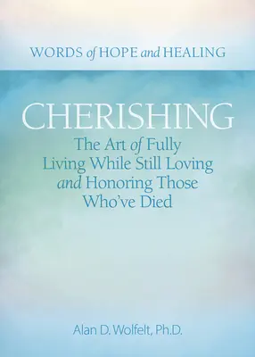 Cherishing: Sztuka pełnego życia, wciąż kochając i szanując tych, którzy umarli - Cherishing: The Art of Fully Living While Still Loving and Honoring Those Who've Died