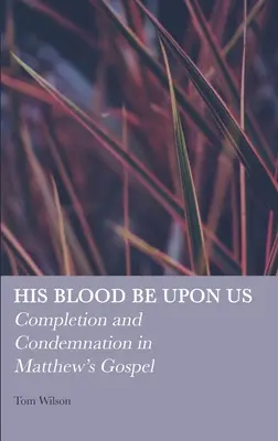 Krew Jego na nas spłynie: Zakończenie i potępienie w Ewangelii Mateusza - His Blood be Upon Us: Completion and Condemnation in Matthew's Gospel