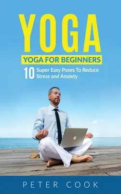 Joga: Joga dla początkujących 10 super łatwych pozycji zmniejszających stres i niepokój - Yoga: Yoga For Beginners 10 Super Easy Poses To Reduce Stress and Anxiety