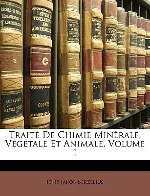 Trait De Chimie Minrale, Vgtale Et Animale, Volume 1