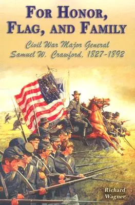 Za honor, flagę i rodzinę: Generał major wojny secesyjnej Samuel W. Crawford, 1827-1892 - For Honor, Flag, and Family: Civil War Major General Samuel W. Crawford, 1827-1892