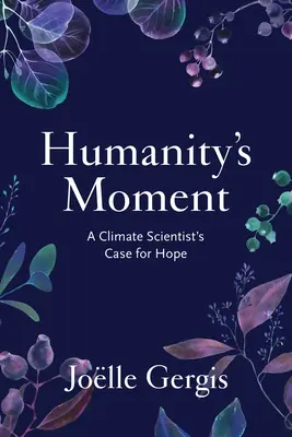 Moment ludzkości: Nadzieja naukowca zajmującego się klimatem - Humanity's Moment: A Climate Scientist's Case for Hope