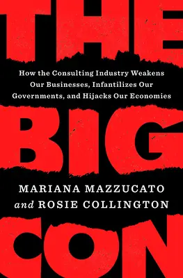 Wielki przekręt: jak branża konsultingowa osłabia nasze firmy, infantylizuje nasze rządy i wypacza nasze gospodarki - The Big Con: How the Consulting Industry Weakens Our Businesses, Infantilizes Our Governments, and Warps Our Economies