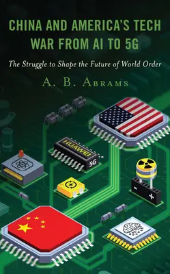 Chińska i amerykańska wojna technologiczna od AI do 5g: Walka o kształtowanie przyszłości światowego porządku - China and America's Tech War from AI to 5g: The Struggle to Shape the Future of World Order