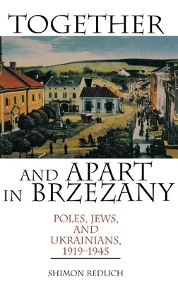Razem i osobno w Brzeżanach: Polacy, Żydzi i Ukraińcy, 1919-1945 - Together and Apart in Brzezany: Poles, Jews, and Ukrainians, 1919-1945