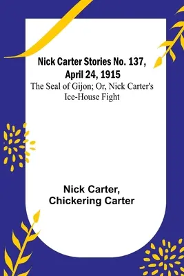 Nick Carter Stories nr 137, 24 kwietnia 1915 r.: The Seal of Gijon; Or, Nick Carter's Ice-House Fight. - Nick Carter Stories No. 137, April 24, 1915: The Seal of Gijon; Or, Nick Carter's Ice-House Fight