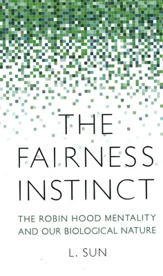 Instynkt sprawiedliwości: mentalność Robin Hooda i nasza natura biologiczna - The Fairness Instinct: The Robin Hood Mentality and Our Biological Nature