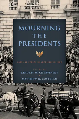 Opłakiwanie prezydentów: Strata i dziedzictwo w kulturze amerykańskiej - Mourning the Presidents: Loss and Legacy in American Culture