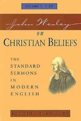 John Wesley o wierzeniach chrześcijańskich Tom 1: Standardowe kazania we współczesnym języku angielskim Tom I, 1-20 - John Wesley on Christian Beliefs Volume 1: The Standard Sermons in Modern English Volume I, 1-20