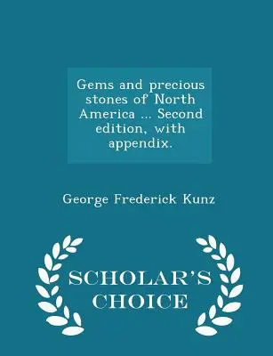 Klejnoty i kamienie szlachetne Ameryki Północnej ... Wydanie drugie z dodatkiem. - Scholar's Choice Edition - Gems and Precious Stones of North America ... Second Edition, with Appendix. - Scholar's Choice Edition